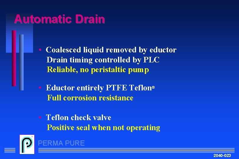 Automatic Drain • Coalesced liquid removed by eductor Drain timing controlled by PLC Reliable,