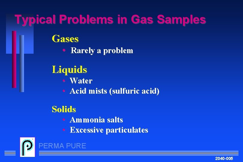 Typical Problems in Gas Samples Gases • Rarely a problem Liquids • Water •