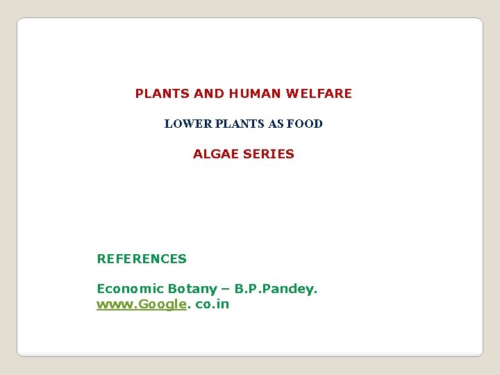 PLANTS AND HUMAN WELFARE LOWER PLANTS AS FOOD ALGAE SERIES REFERENCES Economic Botany –