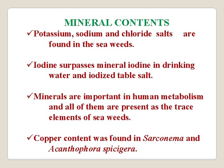 MINERAL CONTENTS üPotassium, sodium and chloride salts found in the sea weeds. are üIodine