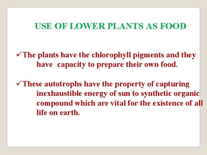 USE OF LOWER PLANTS AS FOOD üThe plants have the chlorophyll pigments and they