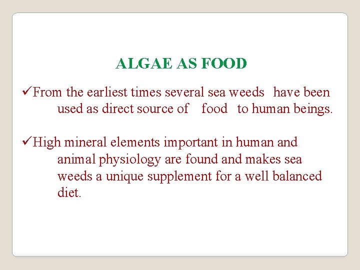 ALGAE AS FOOD üFrom the earliest times several sea weeds have been used as