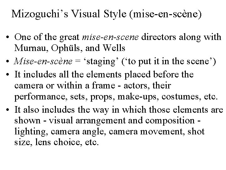 Mizoguchi’s Visual Style (mise-en-scène) • One of the great mise-en-scene directors along with Murnau,