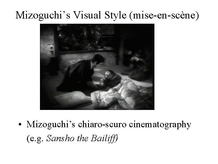 Mizoguchi’s Visual Style (mise-en-scène) • Mizoguchi’s chiaro-scuro cinematography (e. g. Sansho the Bailiff) 