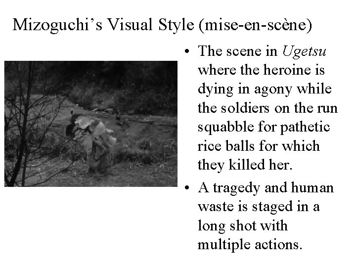 Mizoguchi’s Visual Style (mise-en-scène) • The scene in Ugetsu where the heroine is dying