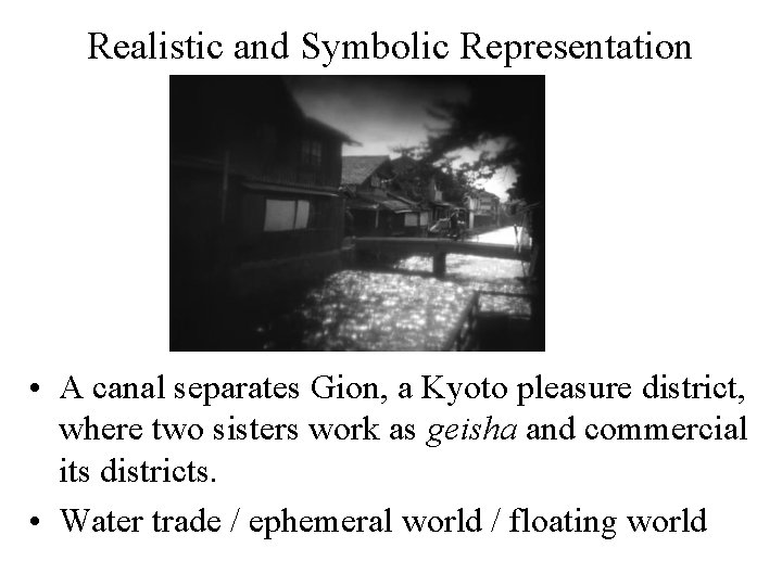 Realistic and Symbolic Representation • A canal separates Gion, a Kyoto pleasure district, where