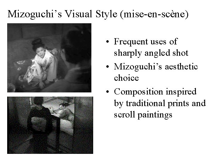 Mizoguchi’s Visual Style (mise-en-scène) • Frequent uses of sharply angled shot • Mizoguchi’s aesthetic