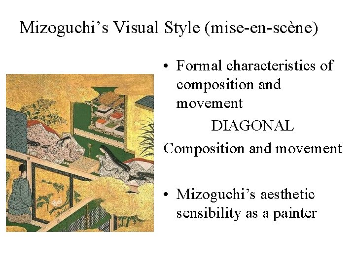 Mizoguchi’s Visual Style (mise-en-scène) • Formal characteristics of composition and movement DIAGONAL Composition and