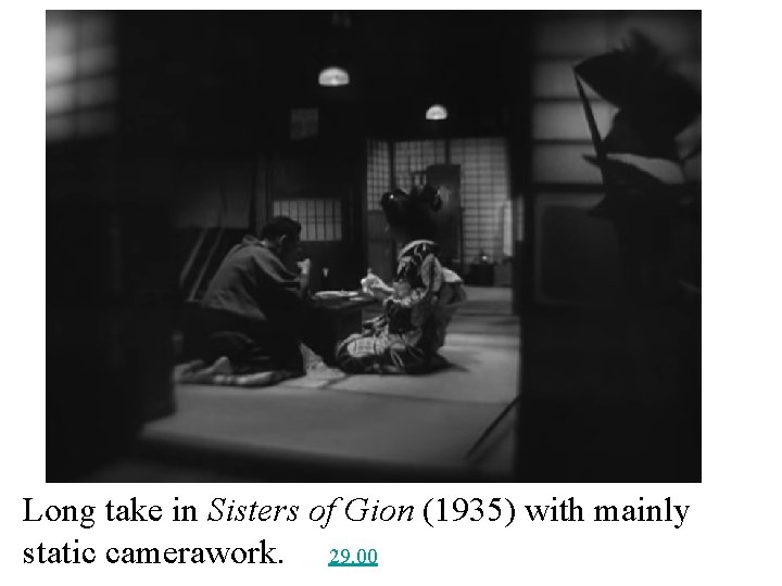 Long take in Sisters of Gion (1935) with mainly static camerawork. 29. 00 