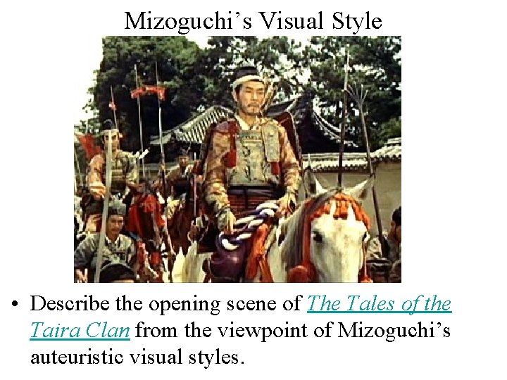 Mizoguchi’s Visual Style • Describe the opening scene of The Tales of the Taira
