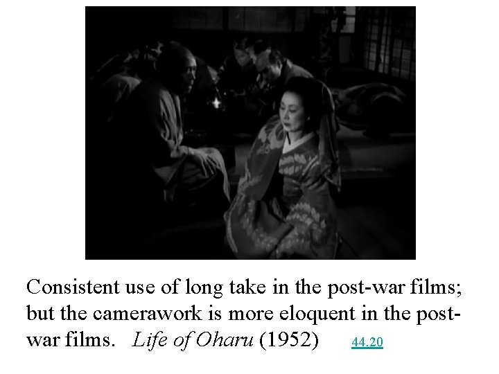 Consistent use of long take in the post-war films; but the camerawork is more
