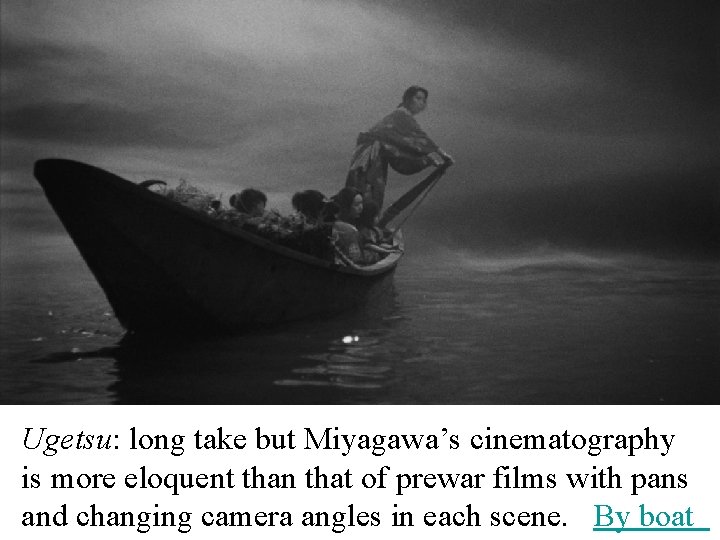 Ugetsu: long take but Miyagawa’s cinematography is more eloquent than that of prewar films