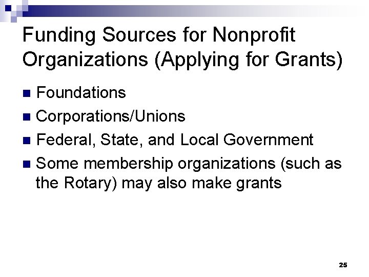 Funding Sources for Nonprofit Organizations (Applying for Grants) Foundations n Corporations/Unions n Federal, State,