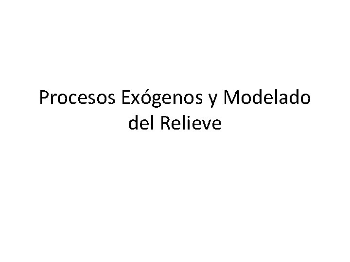 Procesos Exógenos y Modelado del Relieve 