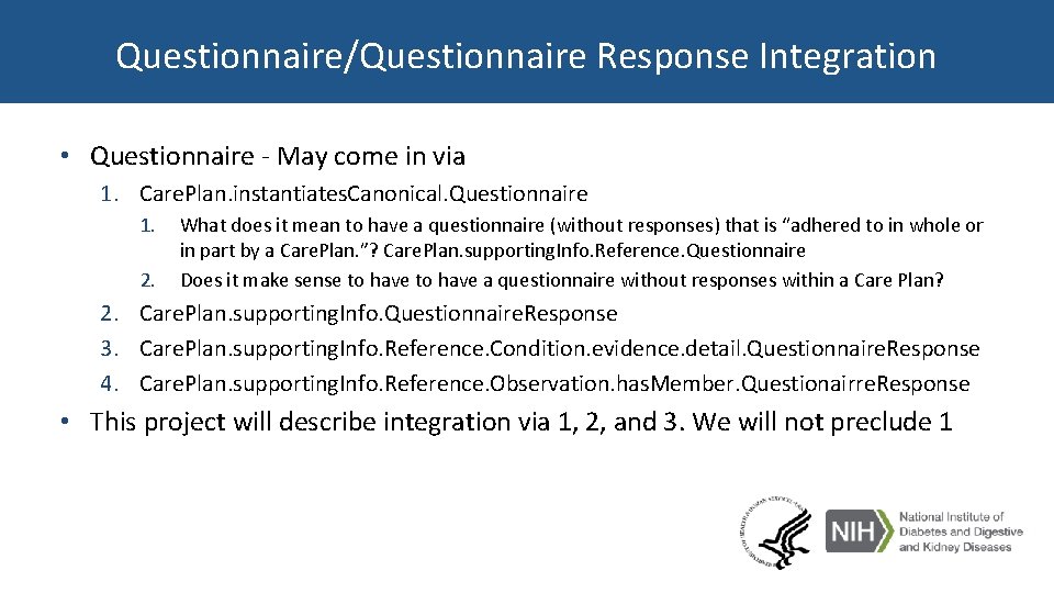 Questionnaire/Questionnaire Response Integration • Questionnaire - May come in via 1. Care. Plan. instantiates. Questionnaire/Questionnaire Response Integration • Questionnaire - May come in via 1. Care. Plan. instantiates.