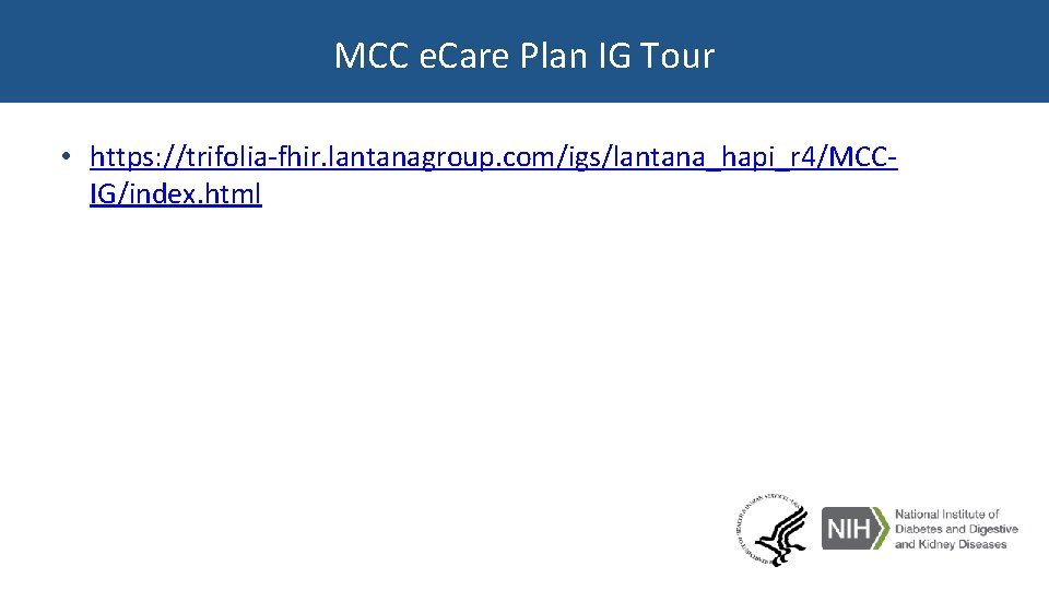 MCC e. Care Plan IG Tour • https: //trifolia-fhir. lantanagroup. com/igs/lantana_hapi_r 4/MCCIG/index. html MCC e. Care Plan IG Tour • https: //trifolia-fhir. lantanagroup. com/igs/lantana_hapi_r 4/MCCIG/index. html