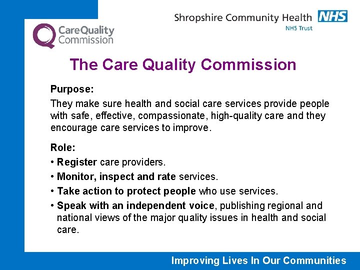 The Care Quality Commission Purpose: They make sure health and social care services provide