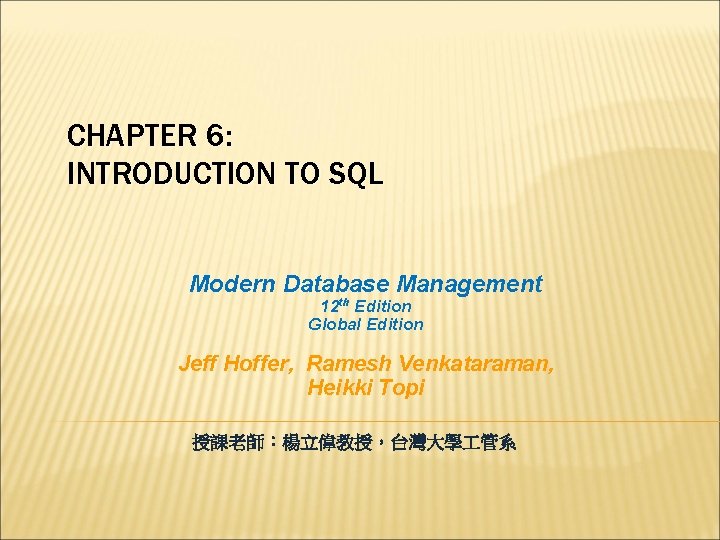 CHAPTER 6: INTRODUCTION TO SQL Modern Database Management 12 th Edition Global Edition Jeff