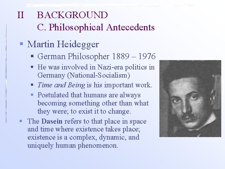 II BACKGROUND C. Philosophical Antecedents § Martin Heidegger § German Philosopher 1889 – 1976