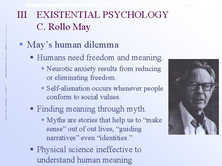 III EXISTENTIAL PSYCHOLOGY C. Rollo May § May’s human dilemma § Humans need freedom