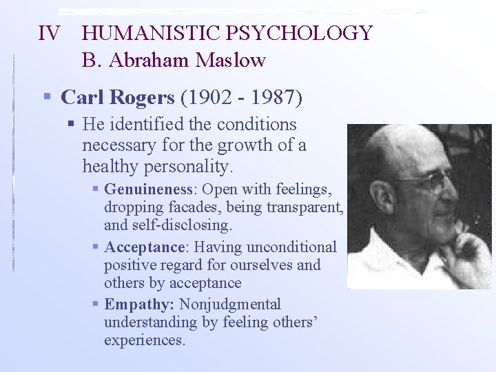 IV HUMANISTIC PSYCHOLOGY B. Abraham Maslow § Carl Rogers (1902 - 1987) § He