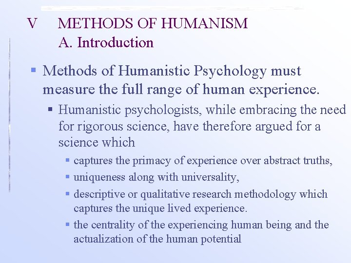 V METHODS OF HUMANISM A. Introduction § Methods of Humanistic Psychology must measure the