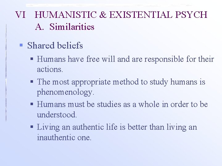 VI HUMANISTIC & EXISTENTIAL PSYCH A. Similarities § Shared beliefs § Humans have free