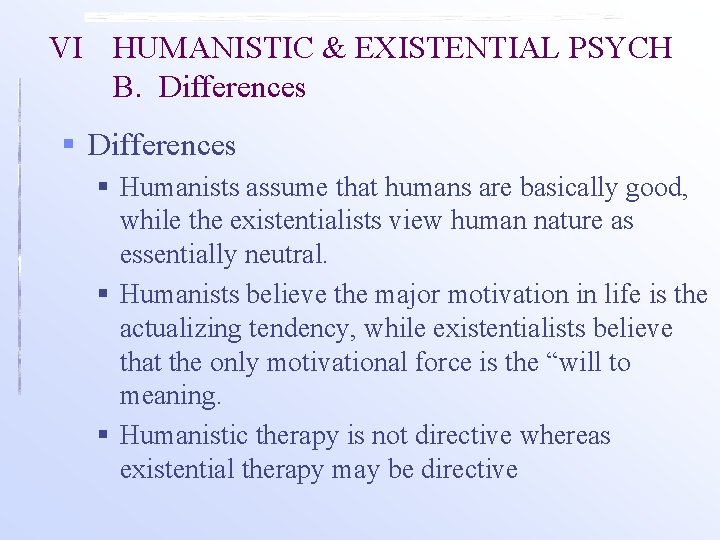 VI HUMANISTIC & EXISTENTIAL PSYCH B. Differences § Humanists assume that humans are basically