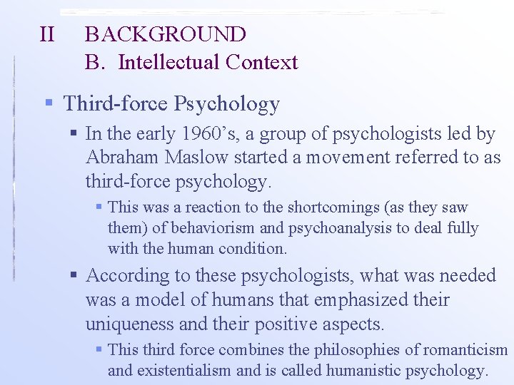 II BACKGROUND B. Intellectual Context § Third-force Psychology § In the early 1960’s, a