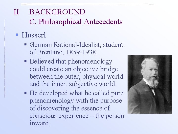 II BACKGROUND C. Philosophical Antecedents § Husserl § German Rational-Idealist, student of Brentano, 1859