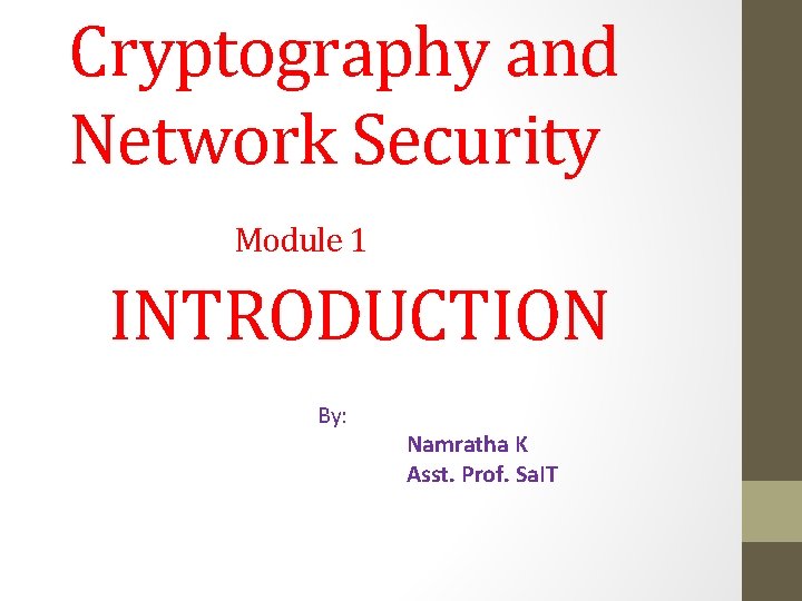 Cryptography and Network Security Module 1 INTRODUCTION By: Namratha K Asst. Prof. Sa. IT