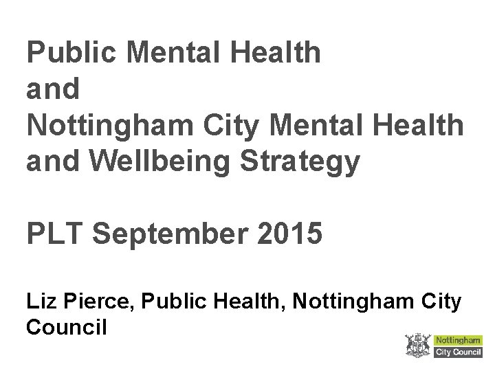 Public Mental Health and Nottingham City Mental Health and Wellbeing Strategy PLT September 2015