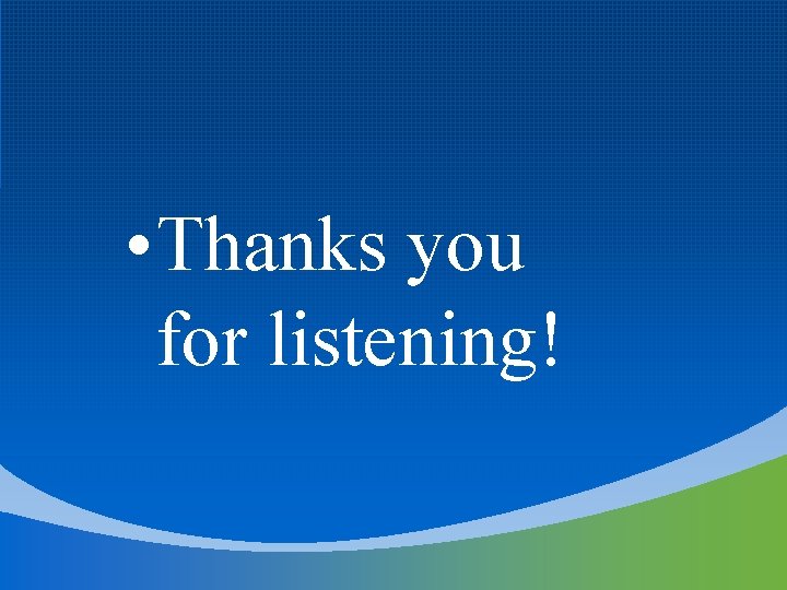  • Thanks you for listening! 