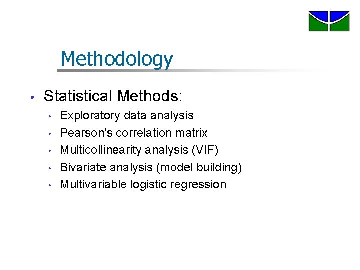 Methodology • Statistical Methods: • • • Exploratory data analysis Pearson's correlation matrix Multicollinearity Methodology • Statistical Methods: • • • Exploratory data analysis Pearson's correlation matrix Multicollinearity