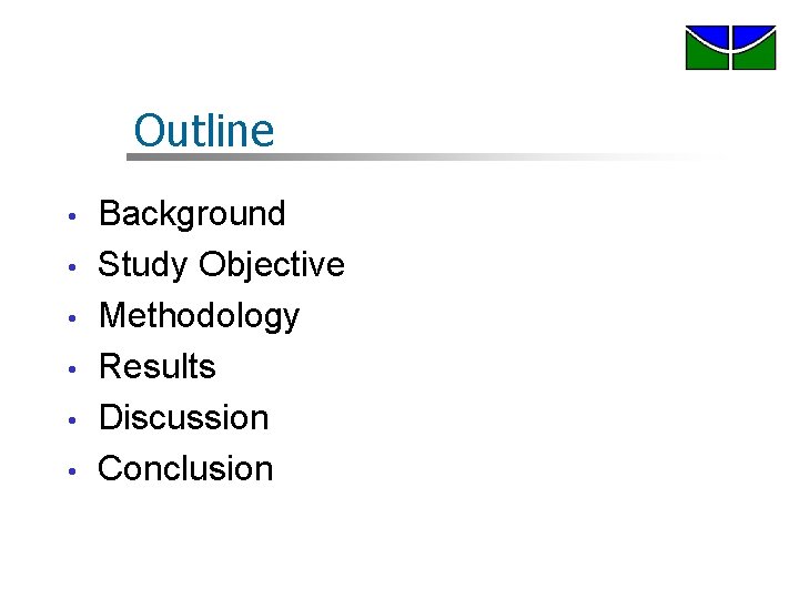 Outline • • • Background Study Objective Methodology Results Discussion Conclusion Outline • • • Background Study Objective Methodology Results Discussion Conclusion