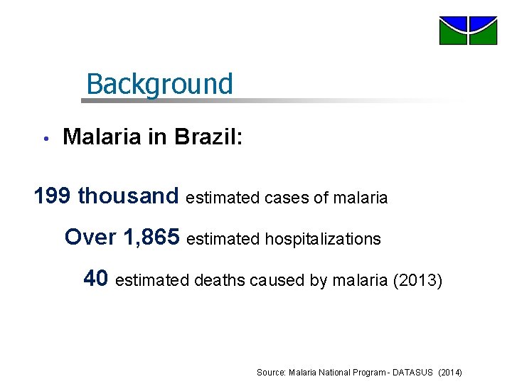 Background • Malaria in Brazil: 199 thousand estimated cases of malaria Over 1, 865 Background • Malaria in Brazil: 199 thousand estimated cases of malaria Over 1, 865