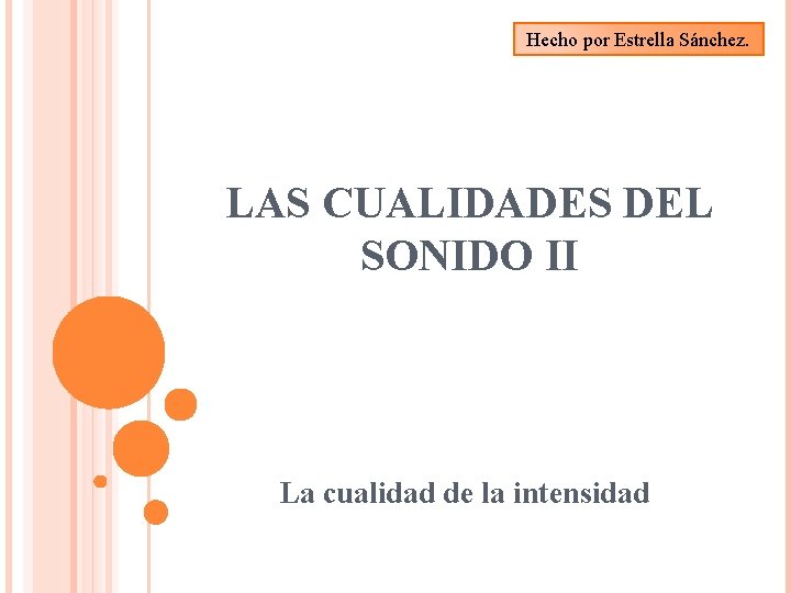 Hecho por Estrella Sánchez. LAS CUALIDADES DEL SONIDO II La cualidad de la intensidad