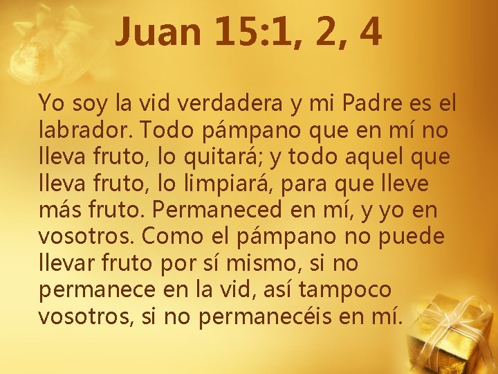 Juan 15: 1, 2, 4 Yo soy la vid verdadera y mi Padre es