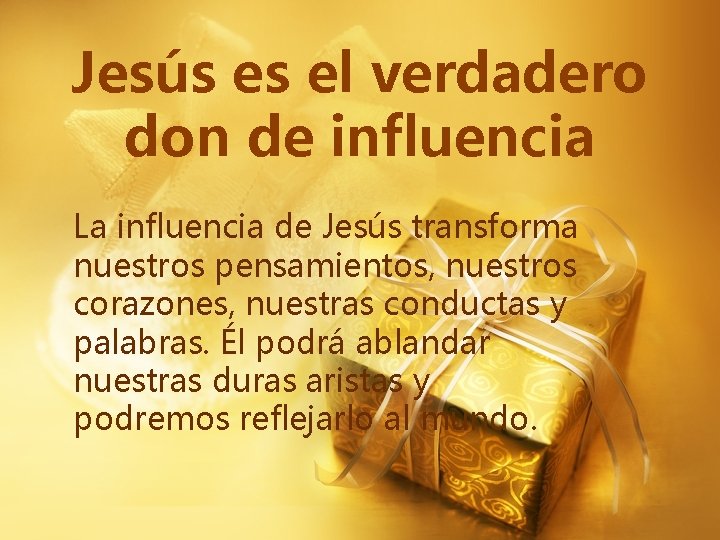 Jesús es el verdadero don de influencia La influencia de Jesús transforma nuestros pensamientos,