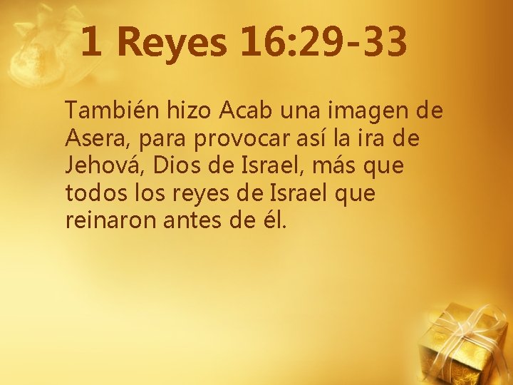 1 Reyes 16: 29 -33 También hizo Acab una imagen de Asera, para provocar