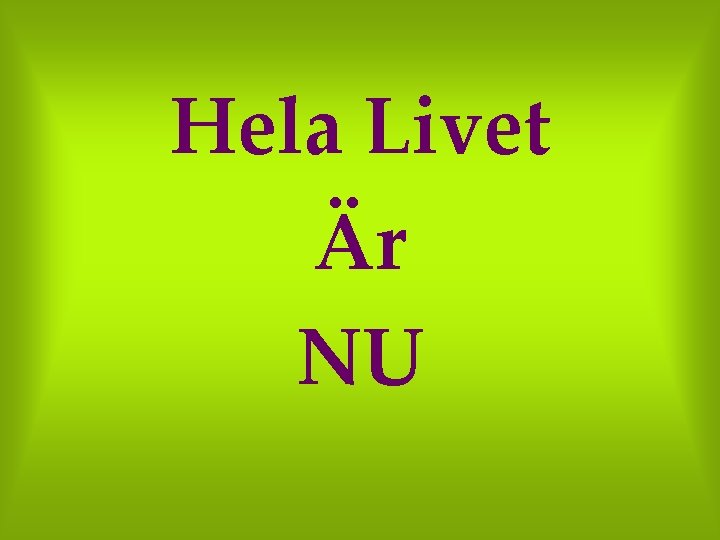 Hela Livet Är NU 