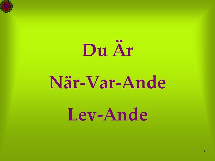 Du Är När-Var-Ande Lev-Ande 7 