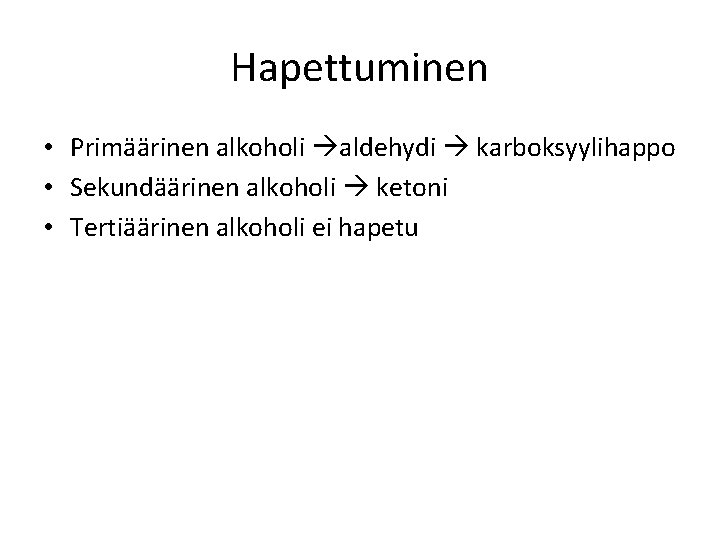 Hapettuminen • Primäärinen alkoholi aldehydi karboksyylihappo • Sekundäärinen alkoholi ketoni • Tertiäärinen alkoholi ei