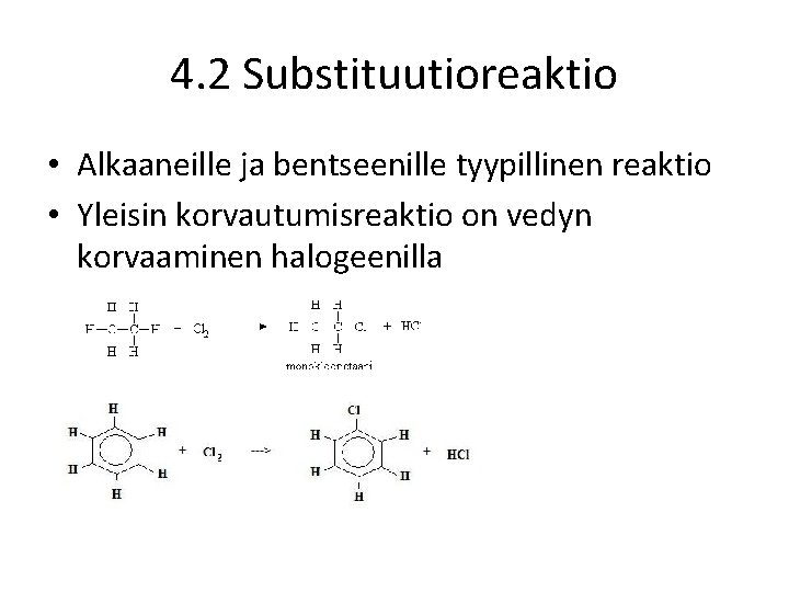 4. 2 Substituutioreaktio • Alkaaneille ja bentseenille tyypillinen reaktio • Yleisin korvautumisreaktio on vedyn