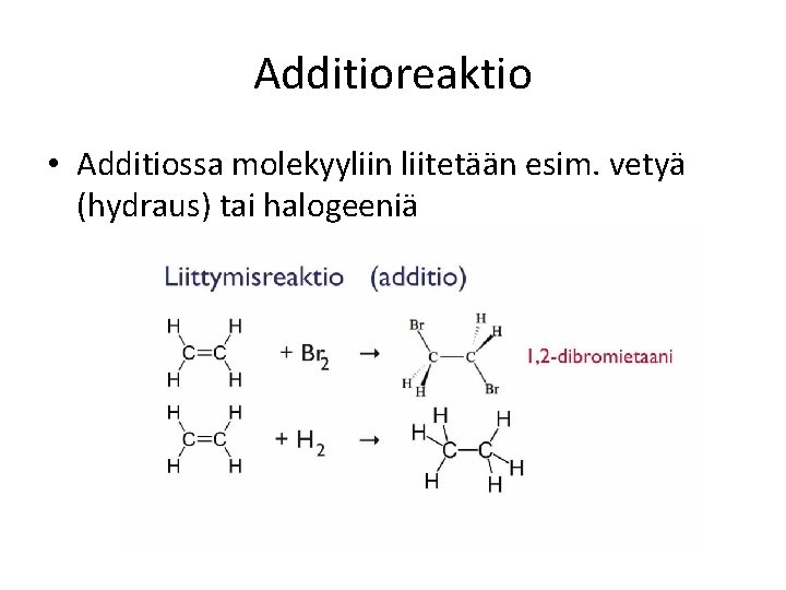 Additioreaktio • Additiossa molekyyliin liitetään esim. vetyä (hydraus) tai halogeeniä 