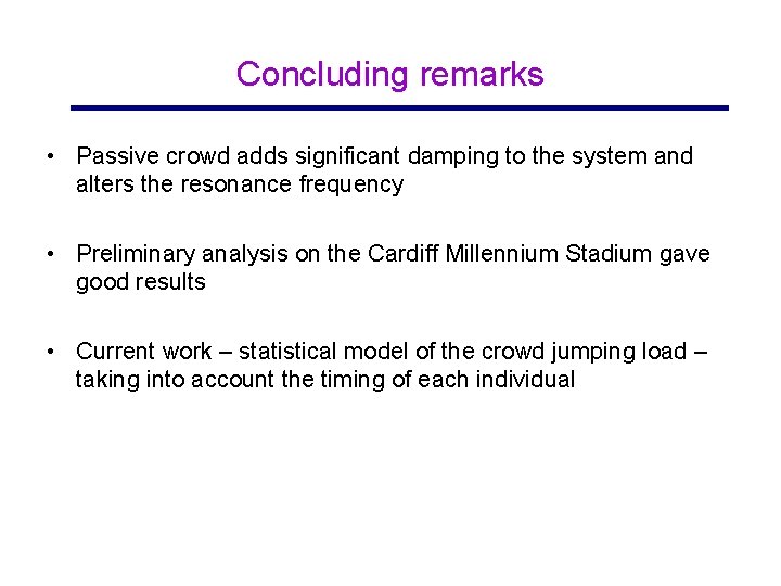 Concluding remarks • Passive crowd adds significant damping to the system and alters the