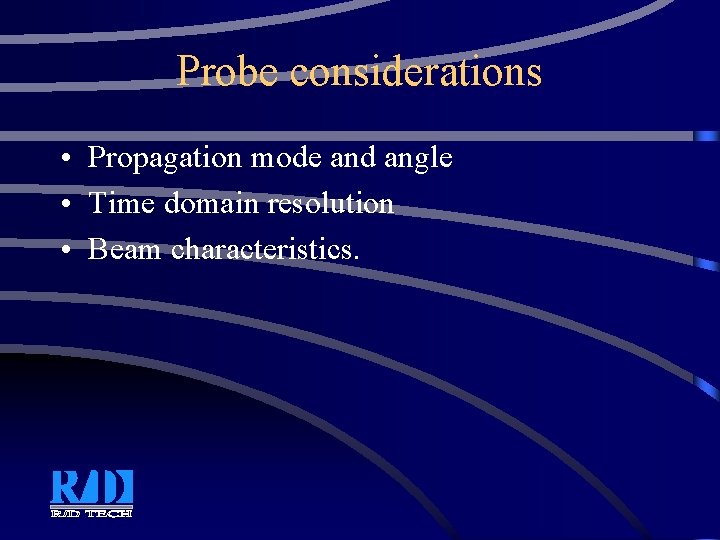 Probe considerations • Propagation mode and angle • Time domain resolution • Beam characteristics.