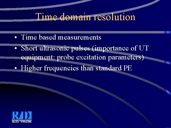 Time domain resolution • Time based measurements • Short ultrasonic pulses (importance of UT