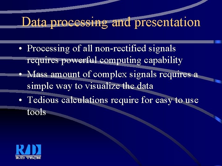 Data processing and presentation • Processing of all non-rectified signals requires powerful computing capability Data processing and presentation • Processing of all non-rectified signals requires powerful computing capability