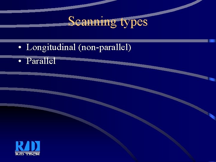 Scanning types • Longitudinal (non-parallel) • Parallel 